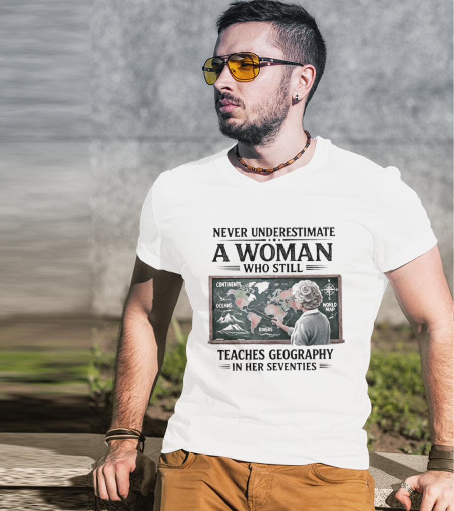Never Underestimate A Woman Who Still Teaches Geography In Her Seventies Classroom Map T-Shirt