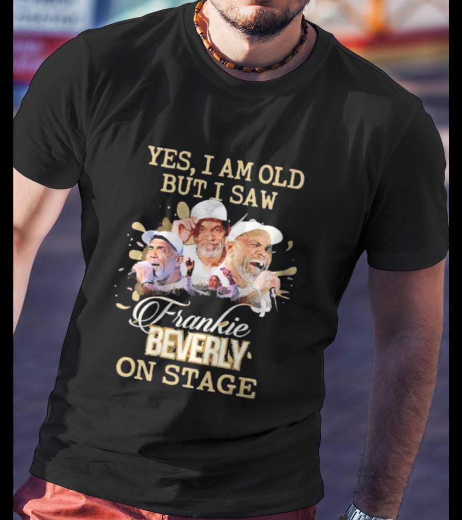 Yes I Am Old But I Saw Frankie Beverly On Stage T-Shirt