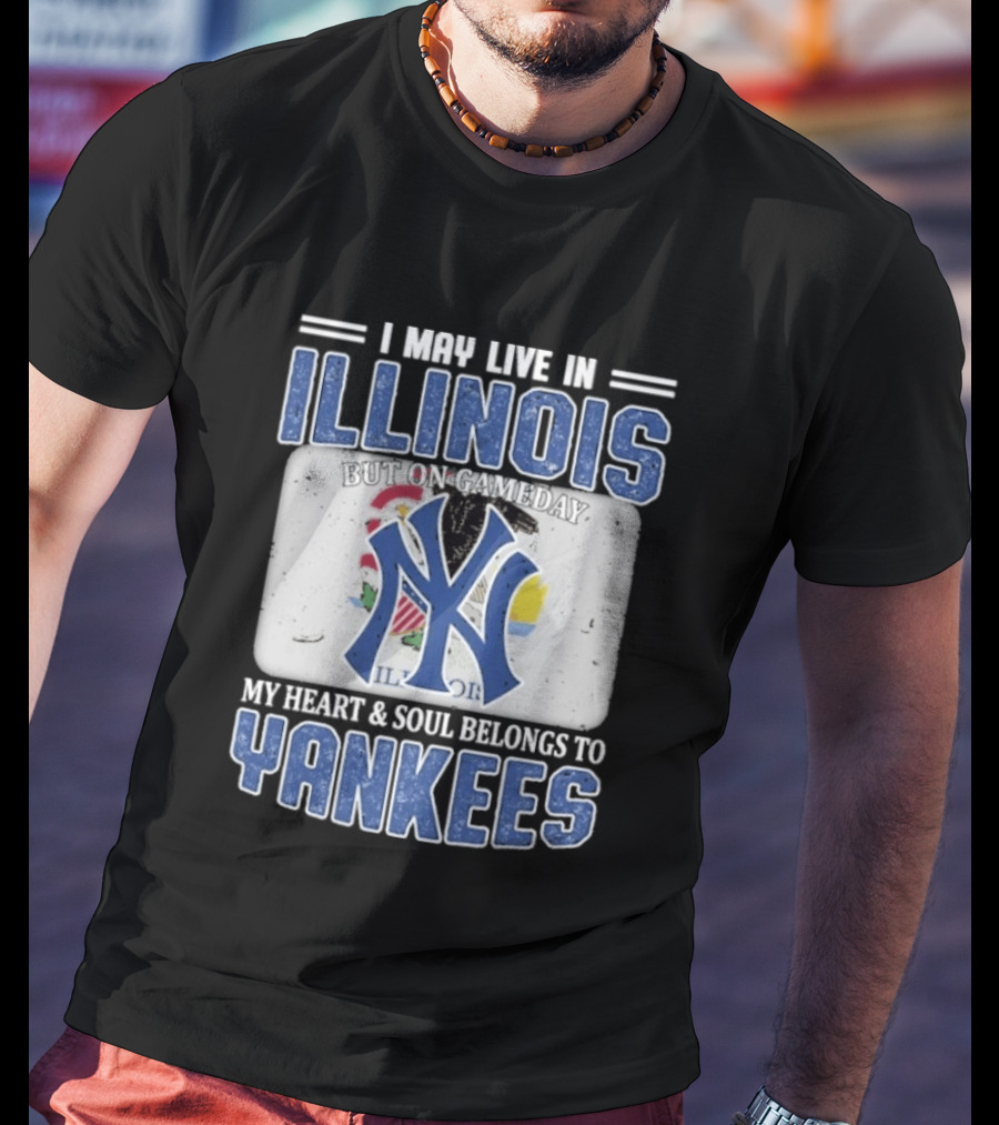 I May Live In Illinois But On Gameday My Heart And Soul Belongs To Yankees T-Shirt