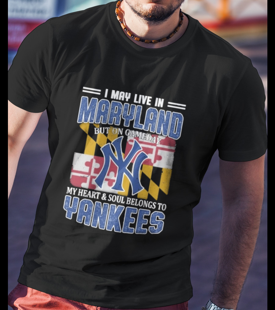 Maryland Resident New York Yankees Fan Heart And Soul Commitment On Gameday T-Shirt