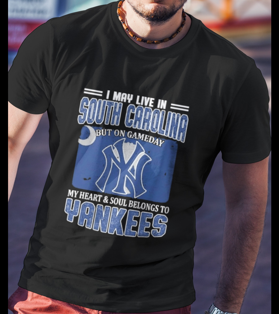 I May Live In South Carolina But On Gameday My Heart And Soul Belongs To Yankees T-Shirt