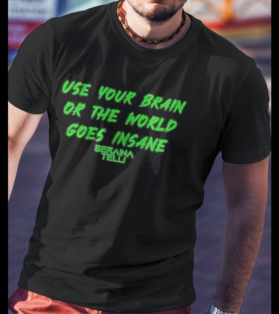 Use Your Brain Or The World Goes Insane Seraina Telli Green T-Shirt