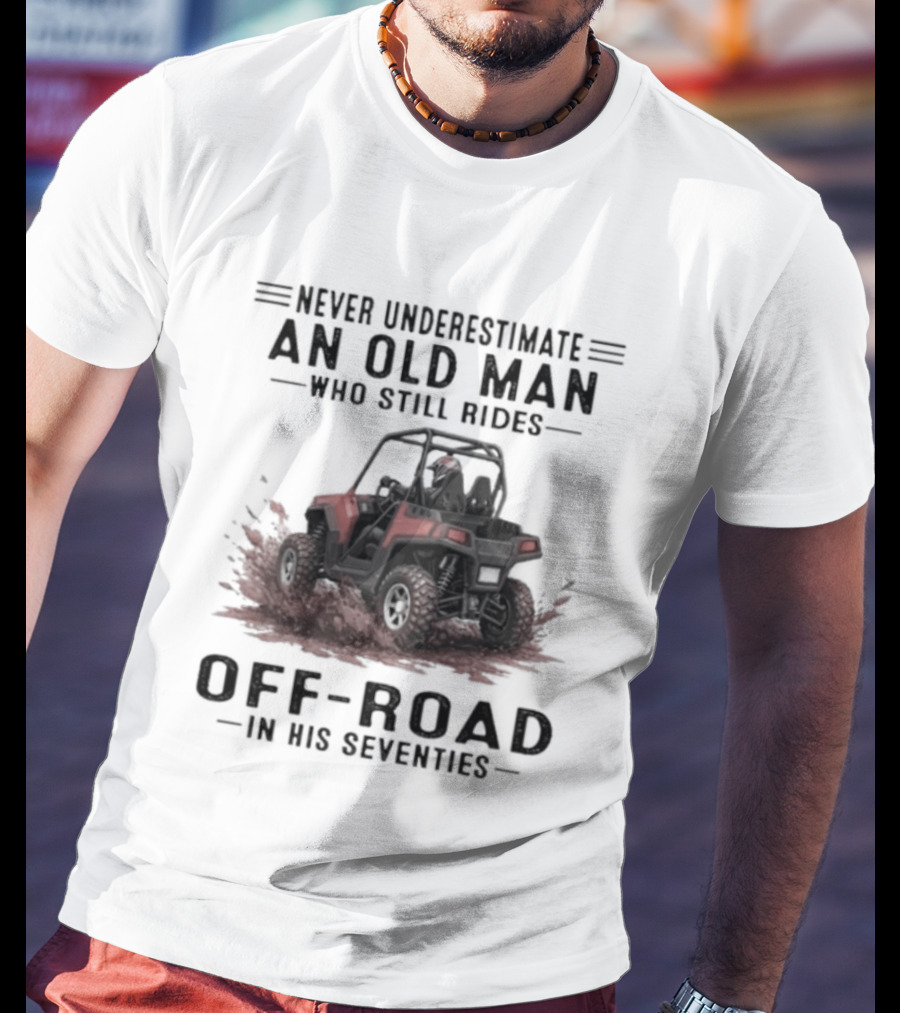 Never Underestimate An Old Man Who Still Rides Off Road In His Seventies T-Shirt