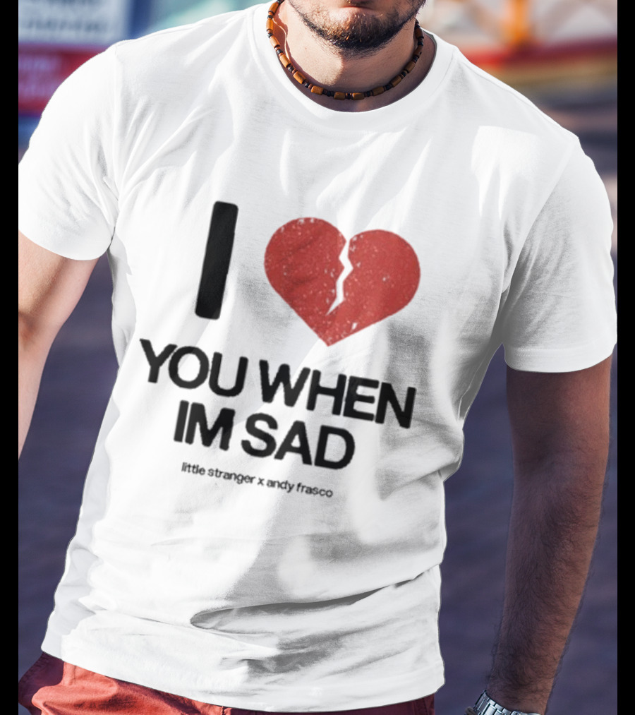 I Heart You When I'm Sad Little Stranger X Andy Frasco T-Shirt