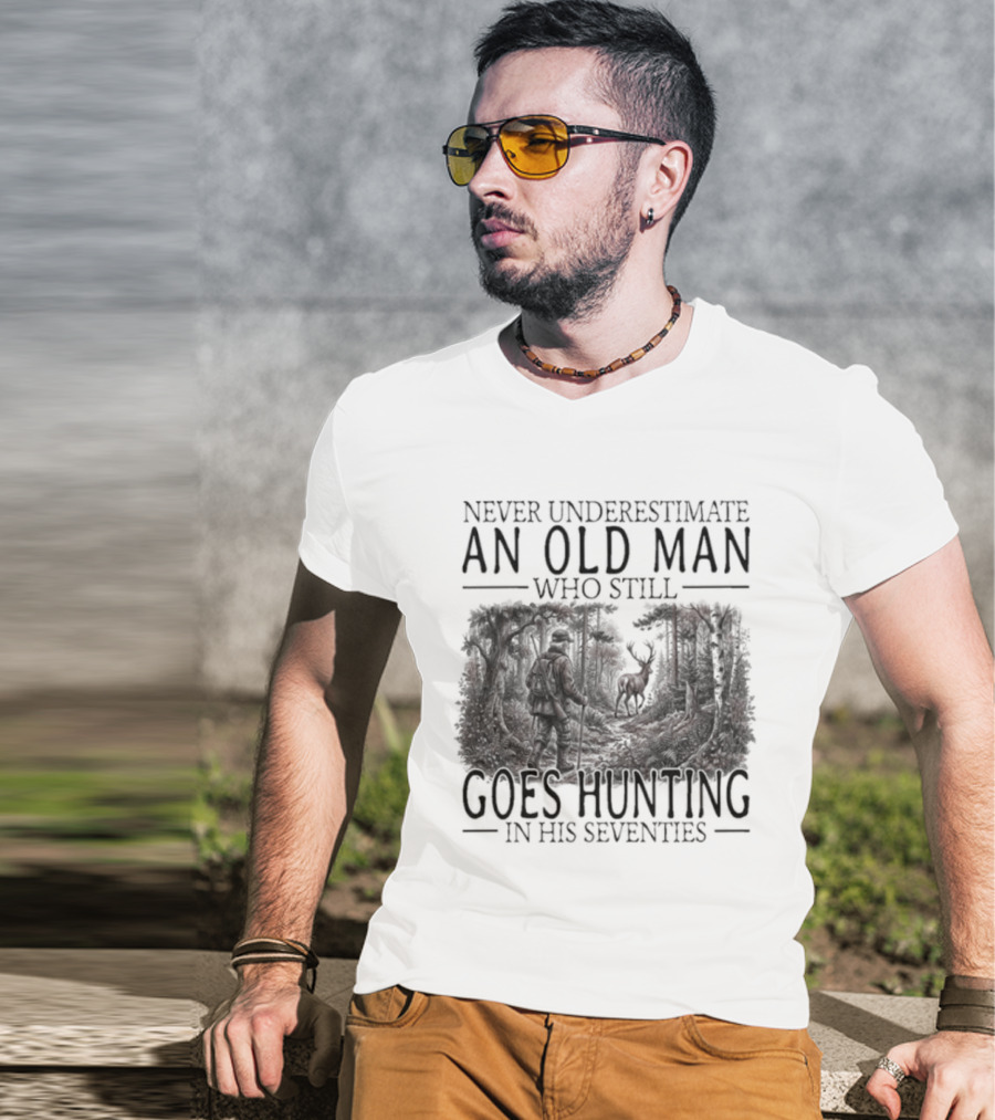Never Underestimate An Old Man Who Still Goes Hunting In His Seventies T-Shirt