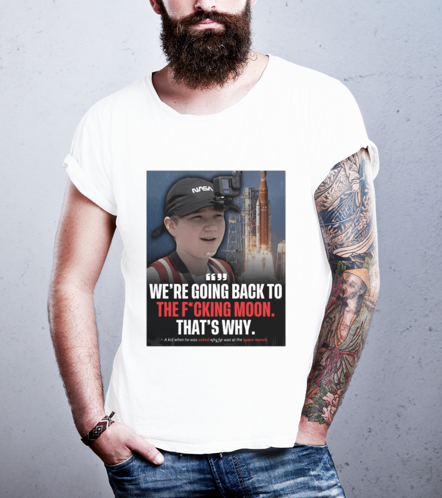 NASA Moon Mission Quote We're Going Back To The F*cking Moon That's Why T-Shirt