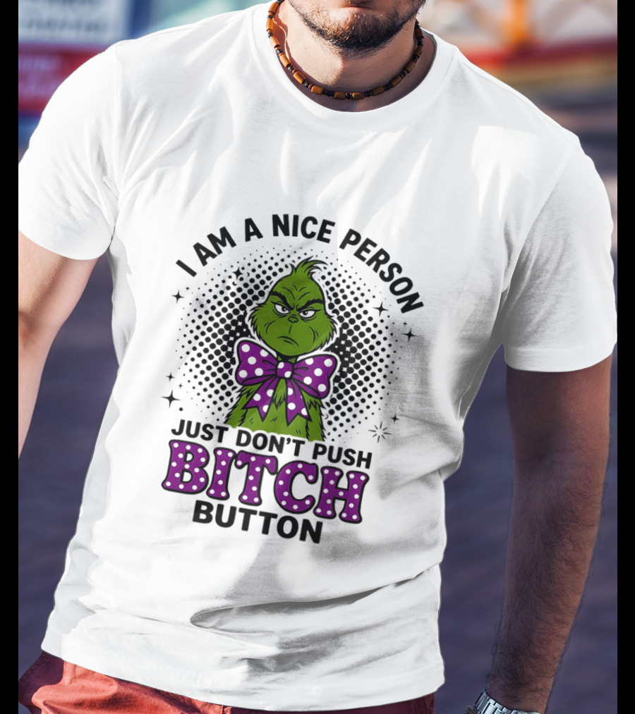 Grinch I Am A Nice Person Just Don't Push Bitch Button T-Shirt