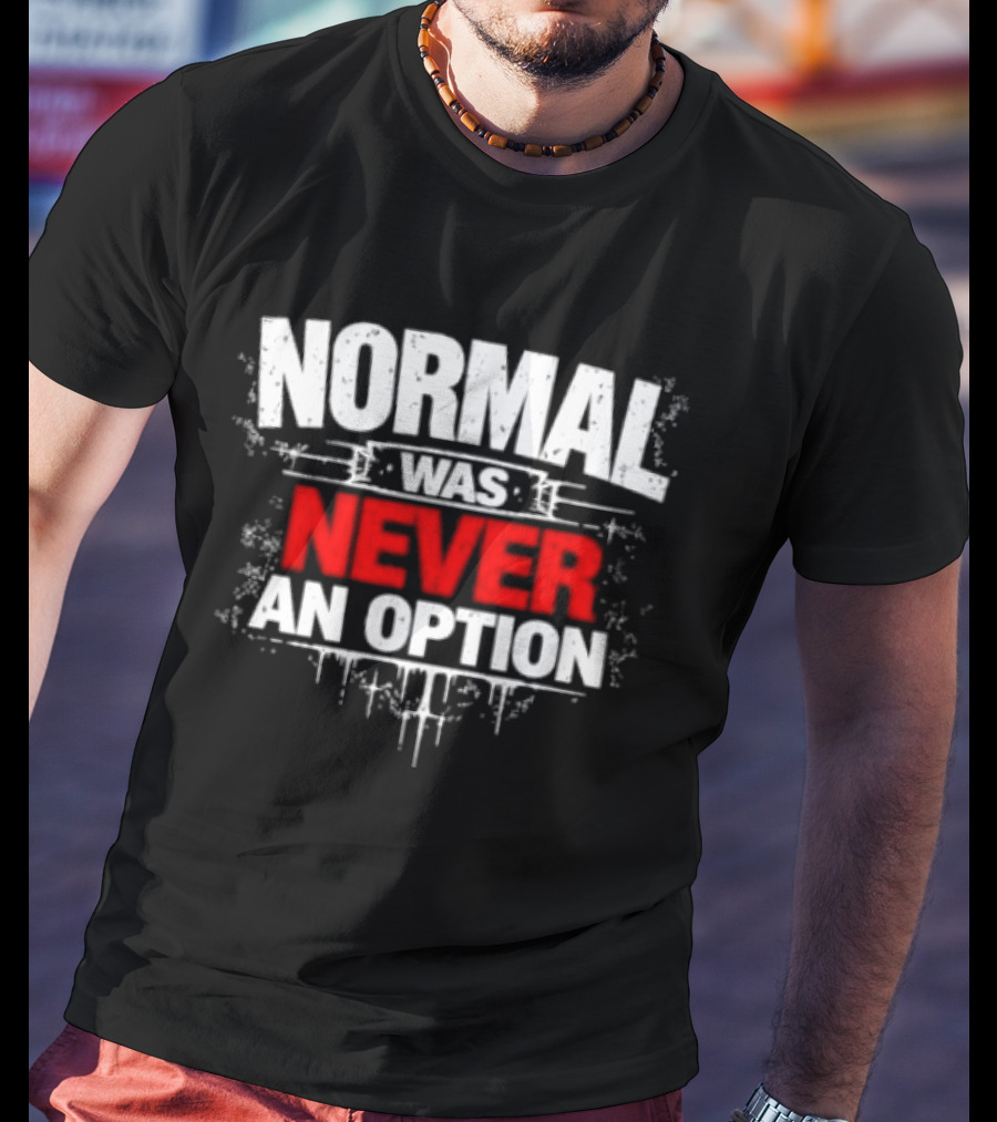 Normal Was Never An Option T-Shirt