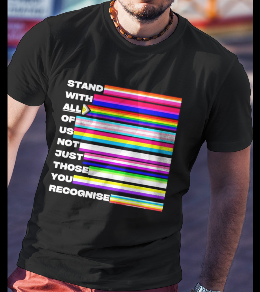 Stand With All Of Us Not Just Those You Recognise LGBTQ Rainbow Stripes Inclusivity T-Shirt