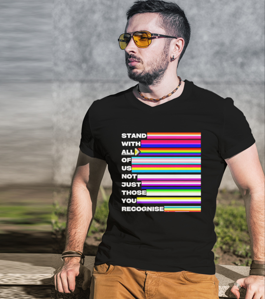 Stand With All Of Us Not Just Those You Recognise LGBTQ Rainbow Stripes Inclusivity T-Shirt
