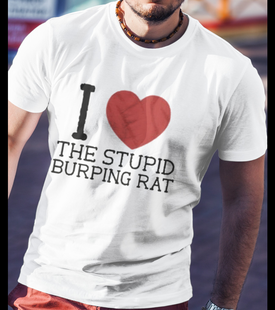 I Love The Stupid Burping Rat T-Shirt