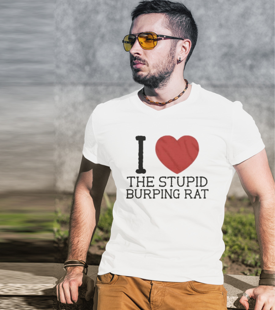 I Love The Stupid Burping Rat T-Shirt