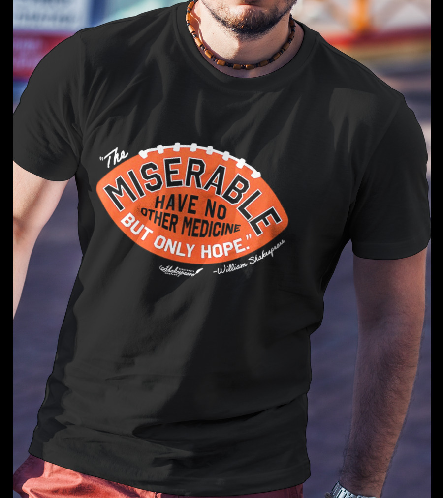 The Miserable Have No Other Medicine But Only Hope William Shakespeare Football T-Shirt