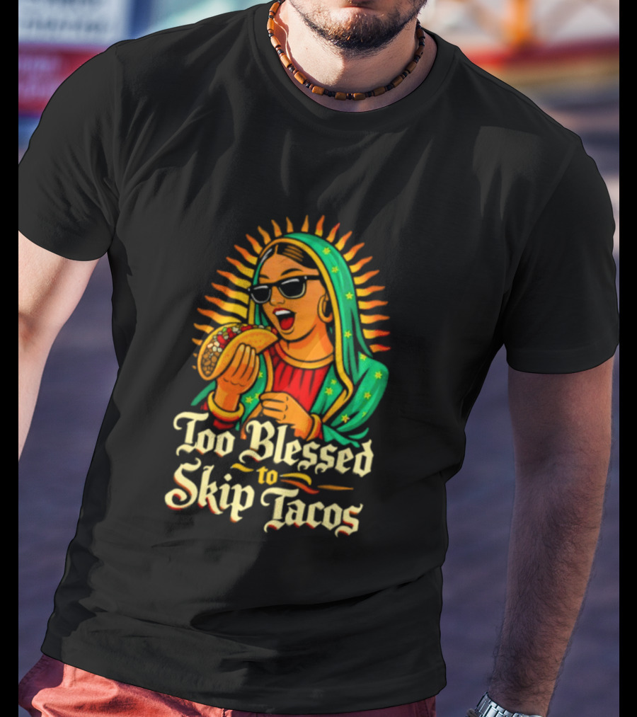Too Blessed To Skip Tacos La Virgencita Streetwear Sunglasses Taco T-Shirt