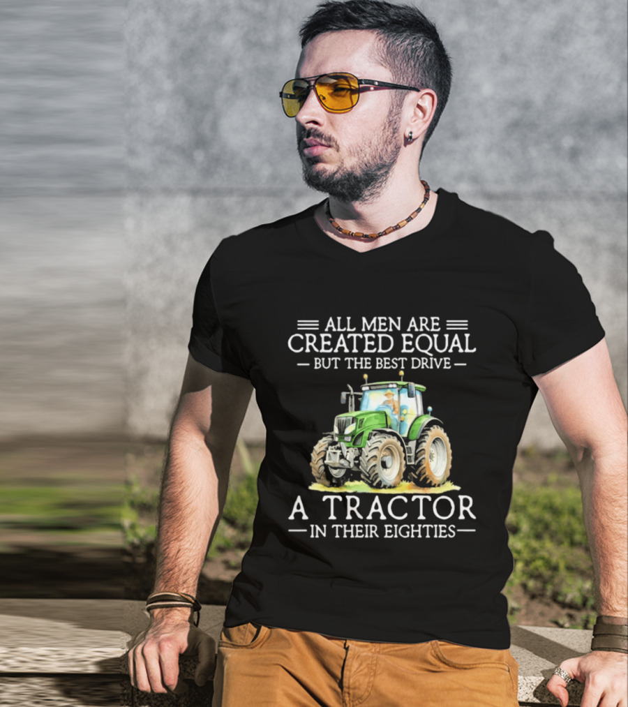 All Men Are Created Equal But The Best Drive A Tractor In Their Eighties T-Shirt