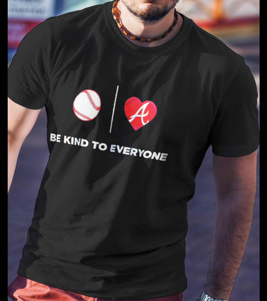 Be Kind To Everyone Baseball Heart A Atlanta T-Shirt