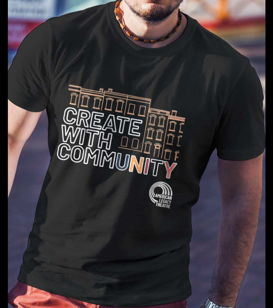 Create With Community American Legacy Theatre T-Shirt