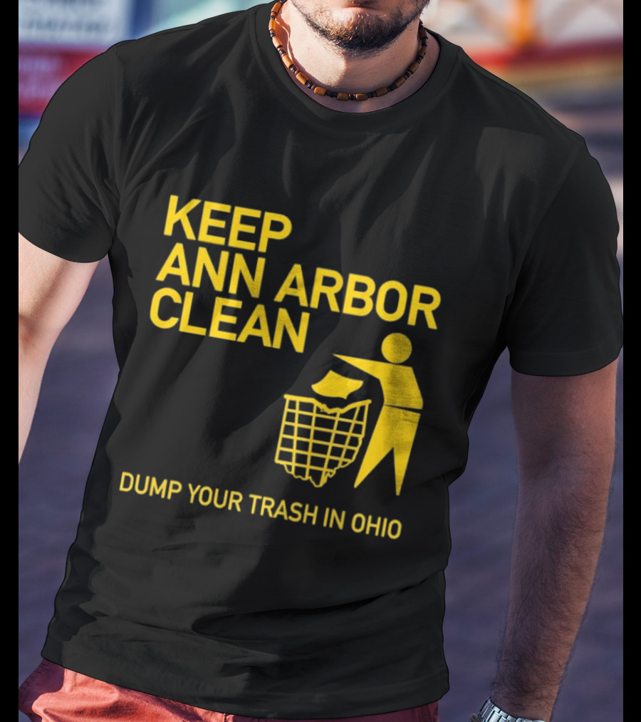 Keep Ann Arbor Clean Dump Your Trash In Ohio T-Shirt