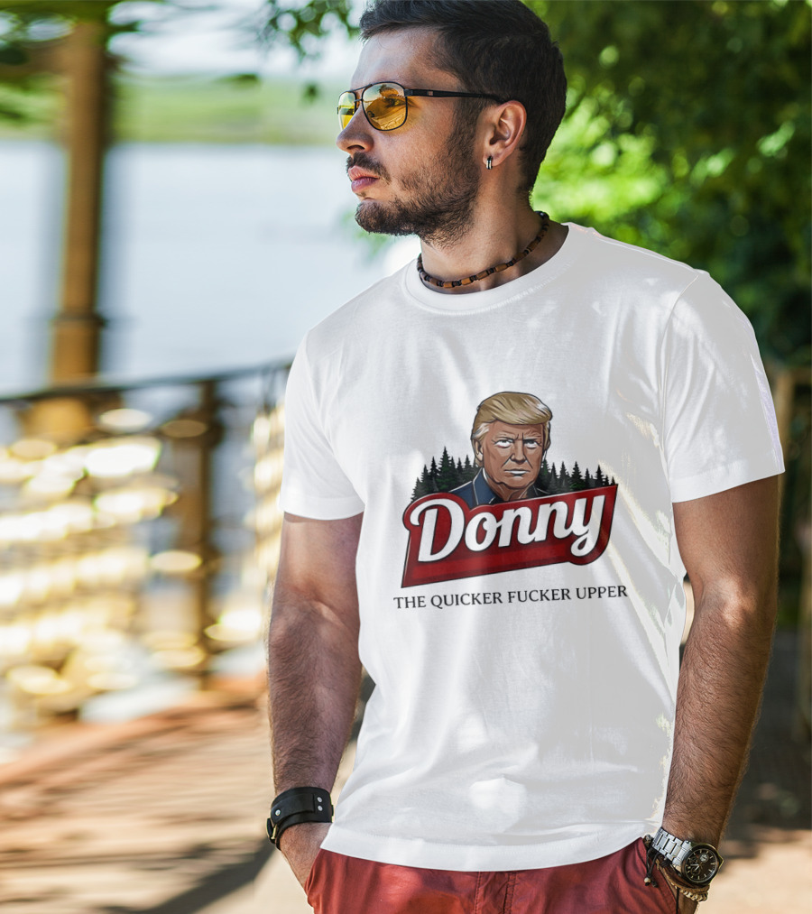 Donny The Quicker Fucker Upper Donald Trump T-Shirt