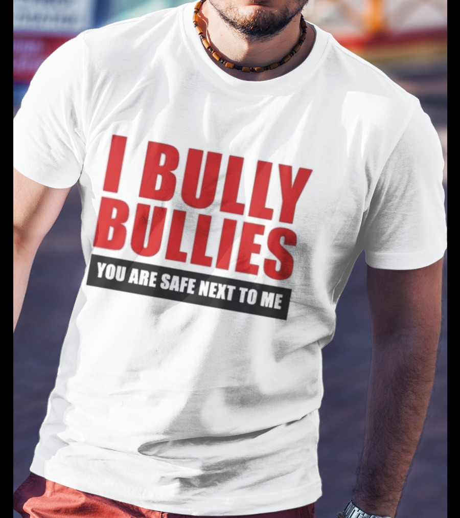 I Bully Bullies You Are Safe Next To Me Empowerment Message T-Shirt