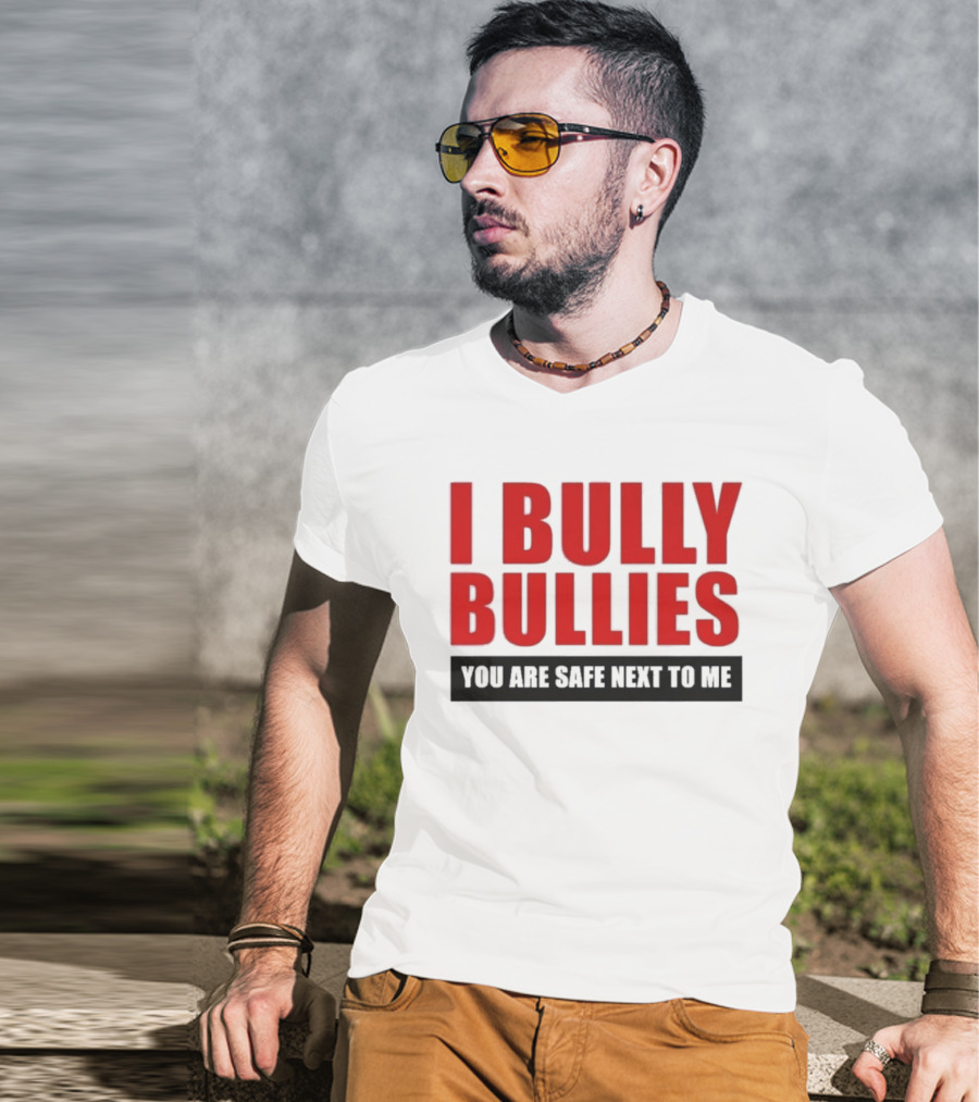 I Bully Bullies You Are Safe Next To Me Empowerment Message T-Shirt