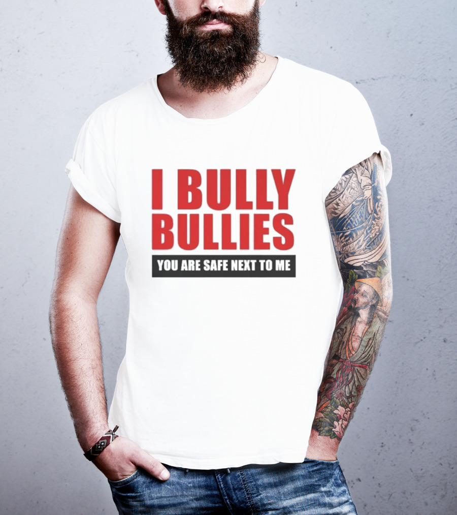 I Bully Bullies You Are Safe Next To Me Empowerment Message T-Shirt