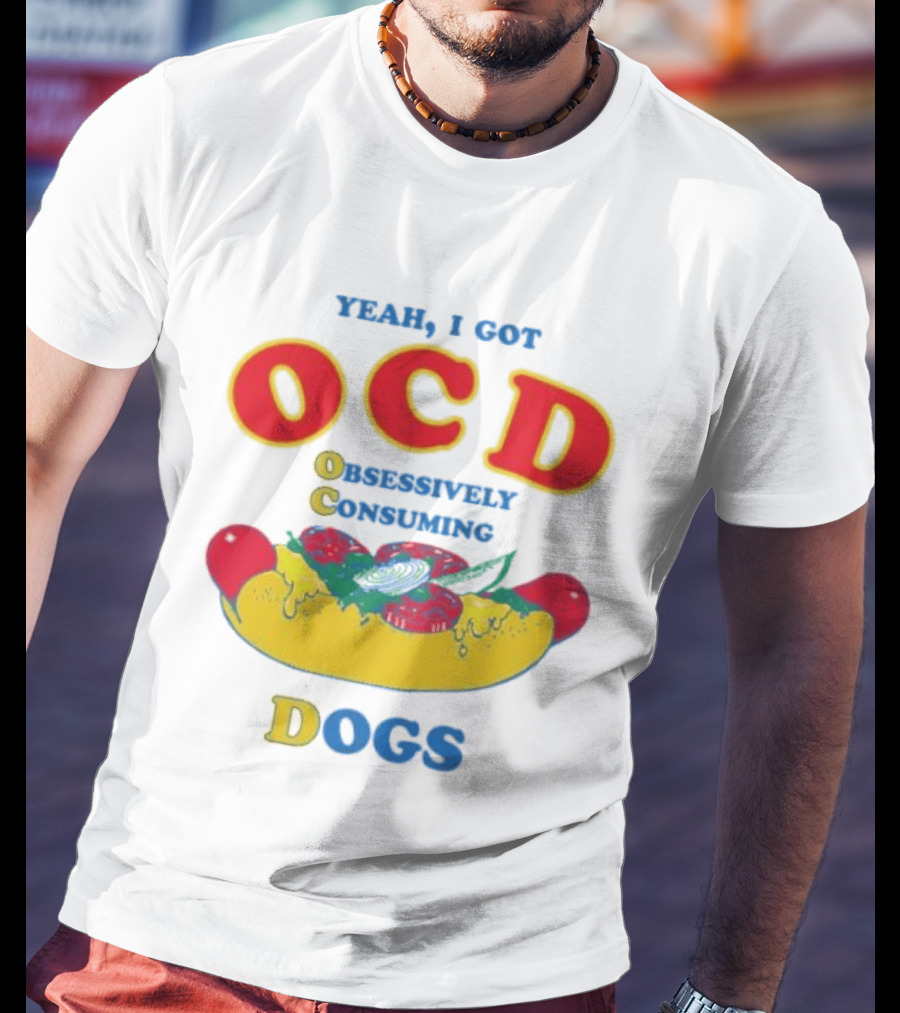 Yeah I Got OCD Obsessively Consuming Dogs Hot Dog Humor T-Shirt