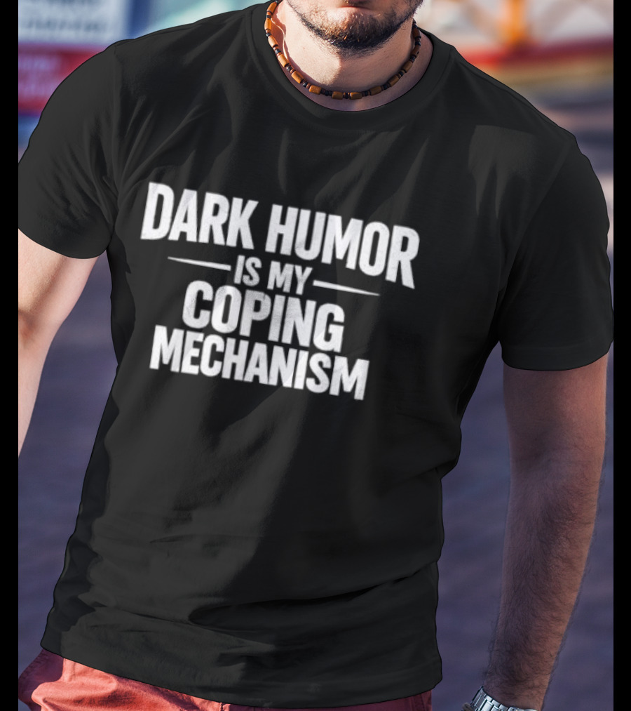 Dark Humor Is My Coping Mechanism T-Shirt