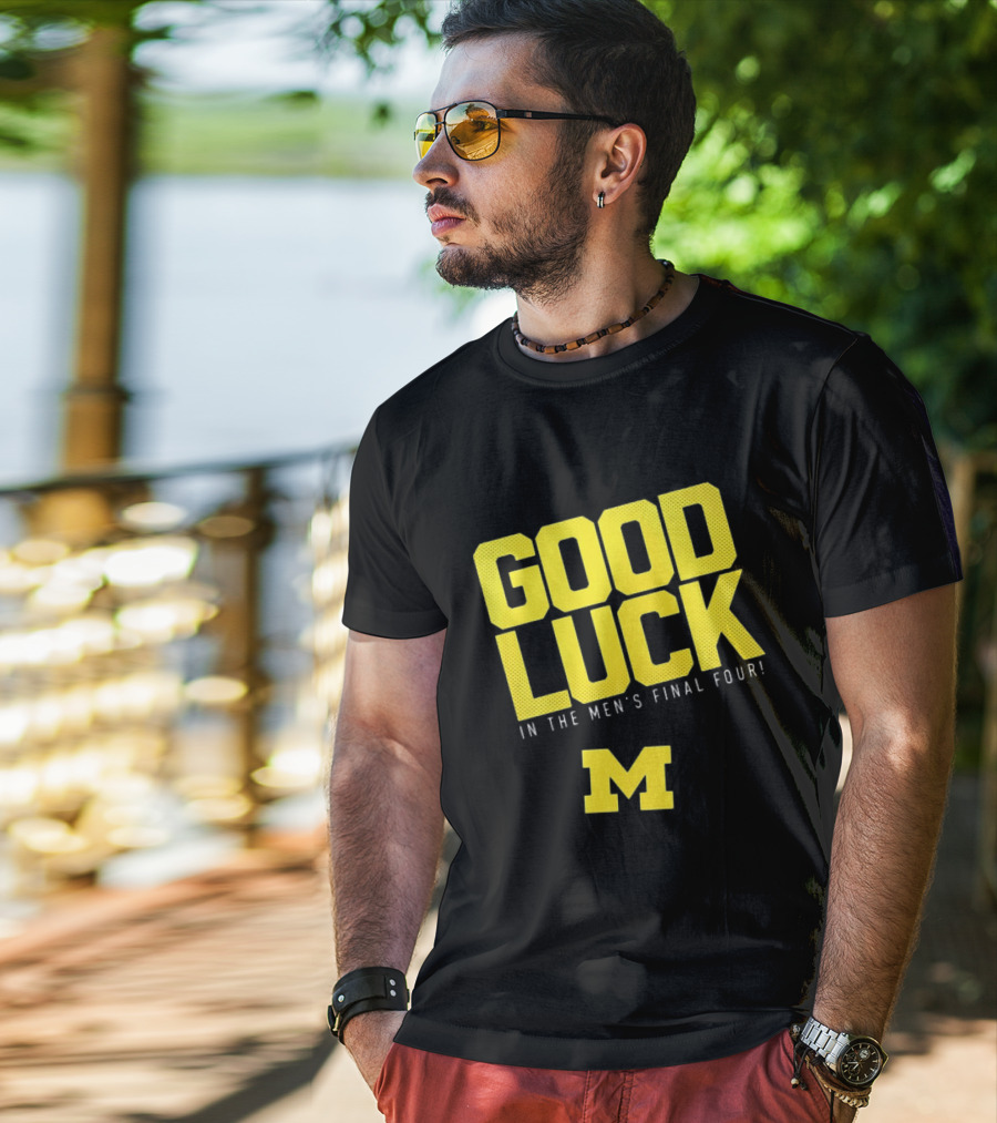 Good Luck In The Men's Final Four Michigan Wolverines 2026 T-Shirt