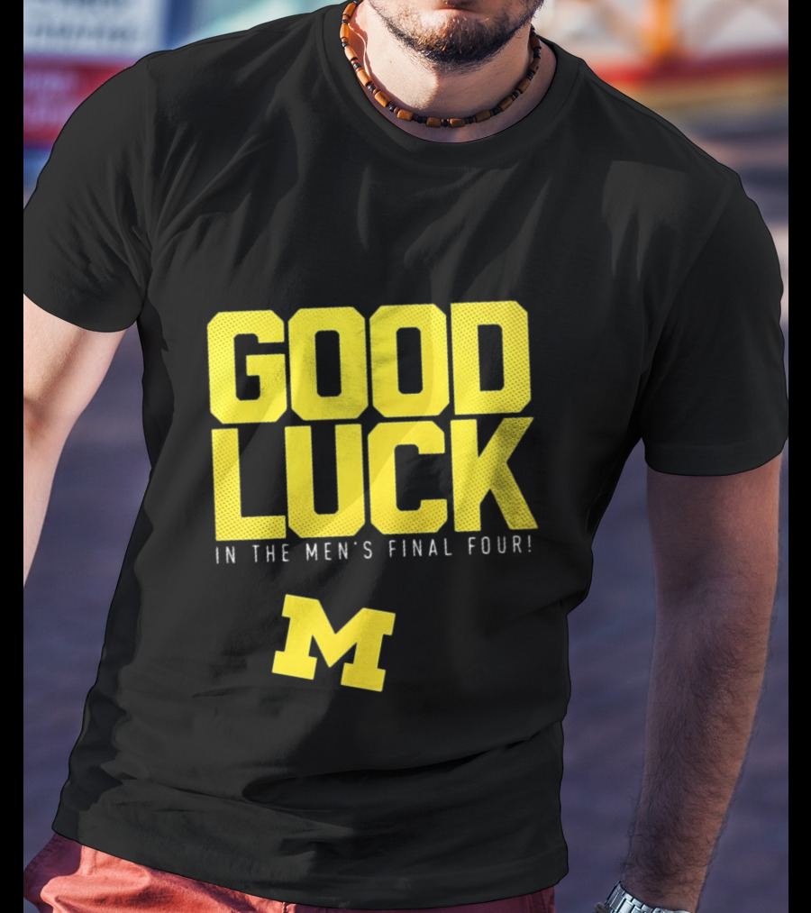 Good Luck In The Men's Final Four Michigan Wolverines 2026 T-Shirt