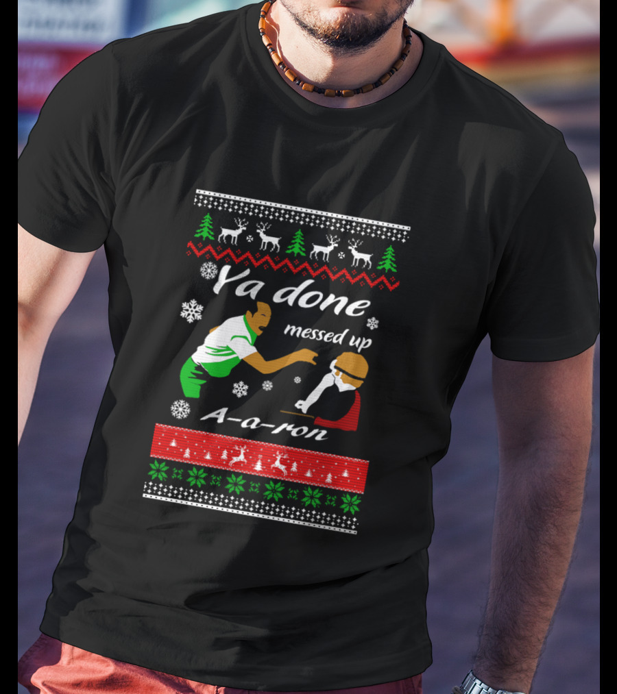 Ya Done Messed Up AARon Christmas Sweater Comedy Skit Ugly Sweater T-Shirt