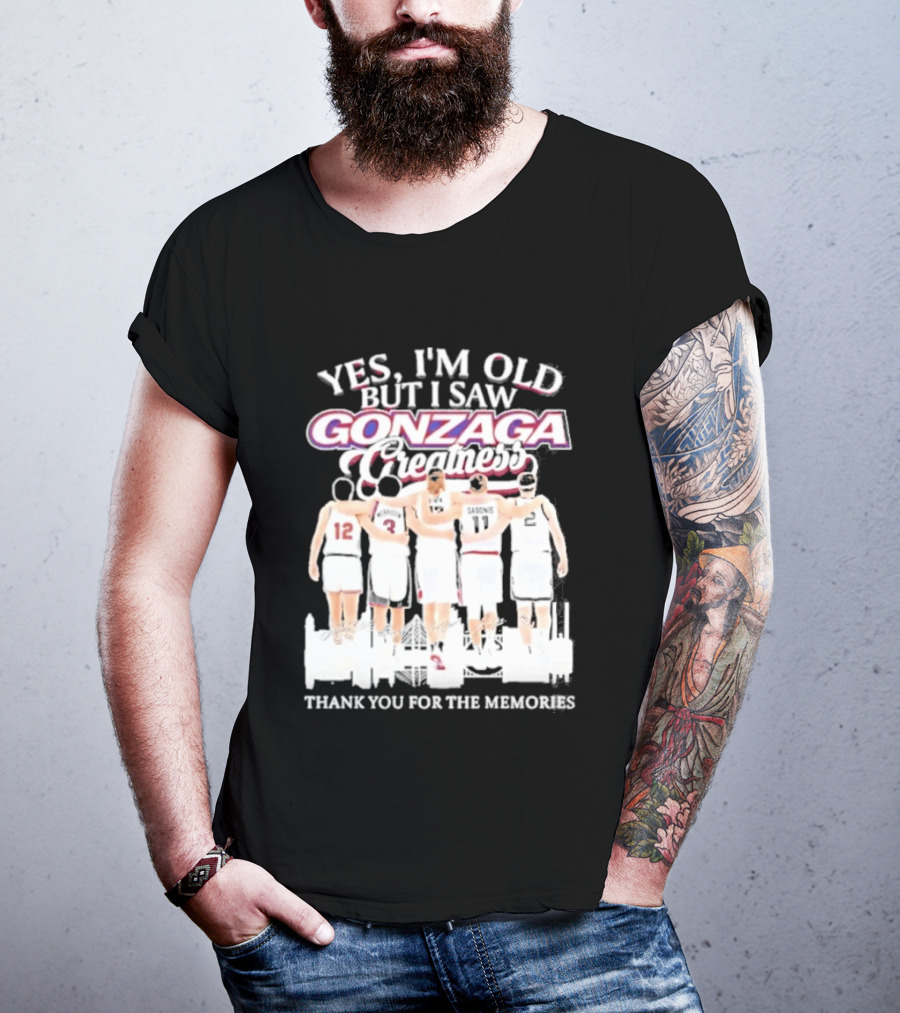 Yes Im Old But I Saw Gonzaga Bulldogs Greatness Thank You For The Memories T-Shirt