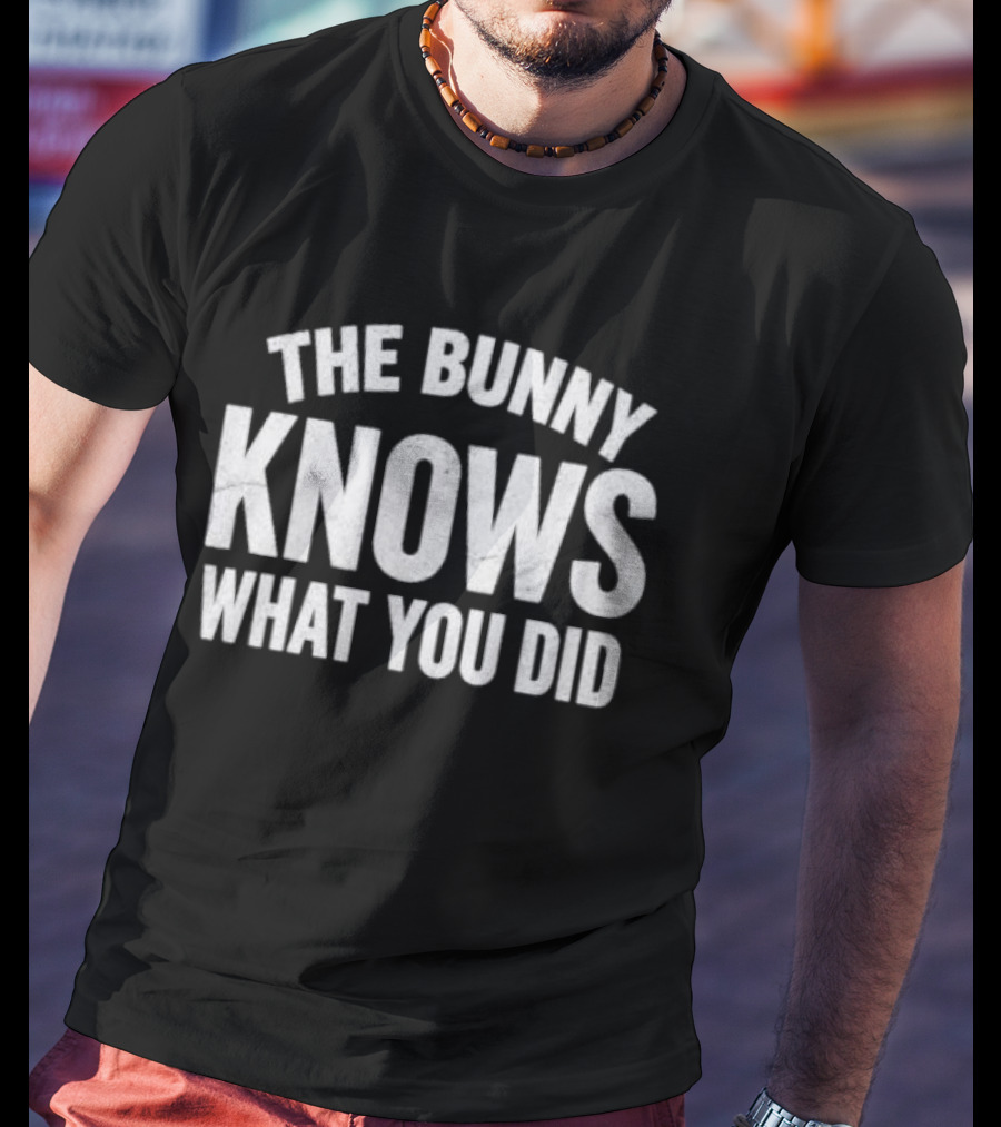 The Bunny Knows What You Did T-Shirt