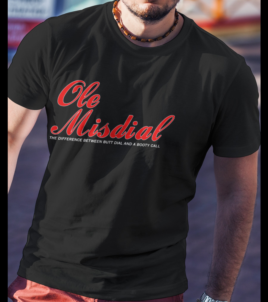 Ole Misdial The Difference Between Butt Dial And A Booty Call T-Shirt