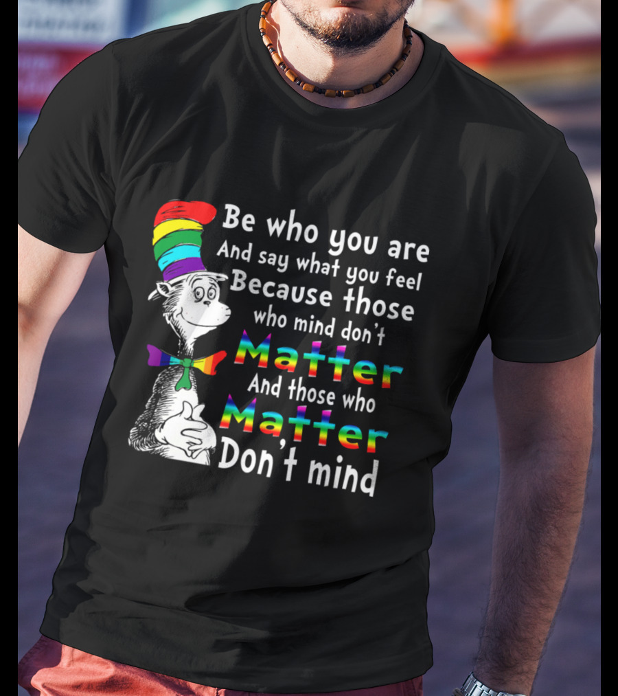 Dr Seuss Be Who You Are Say What You Feel Rainbow Matter Don't Mind T-Shirt