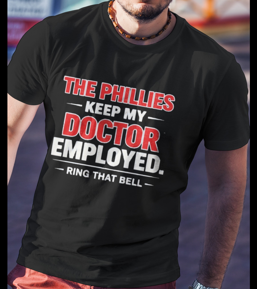 The Philadelphia Phillies Keep My Doctor Employed Ring That Bell T-Shirt