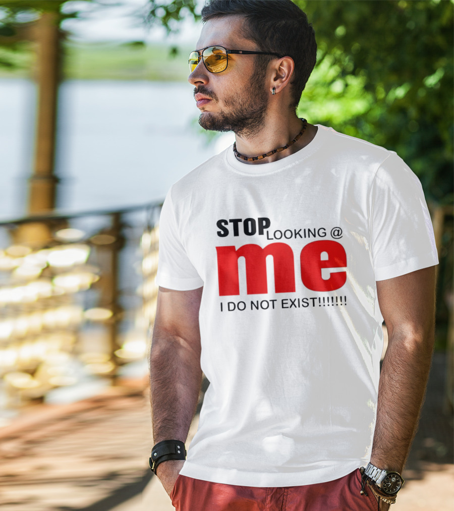 STOP LOOKING AT ME I DO NOT EXIST Message T-Shirt