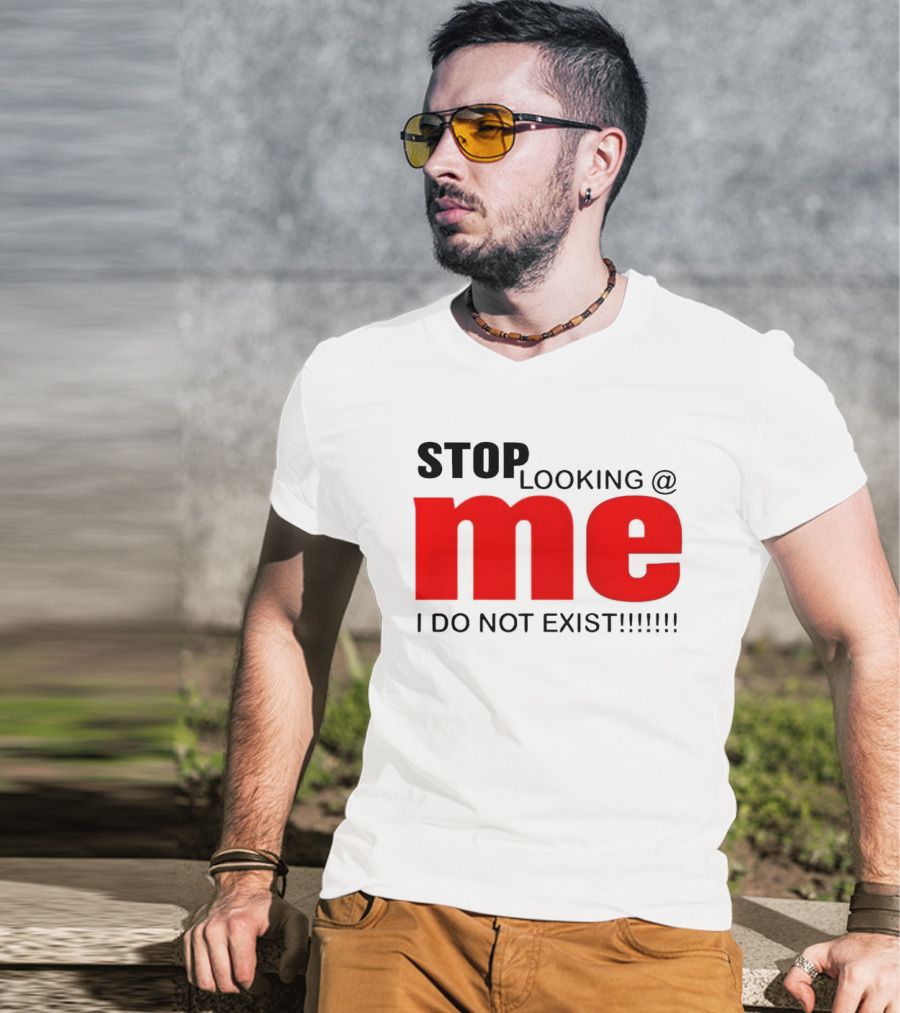 STOP LOOKING AT ME I DO NOT EXIST Message T-Shirt