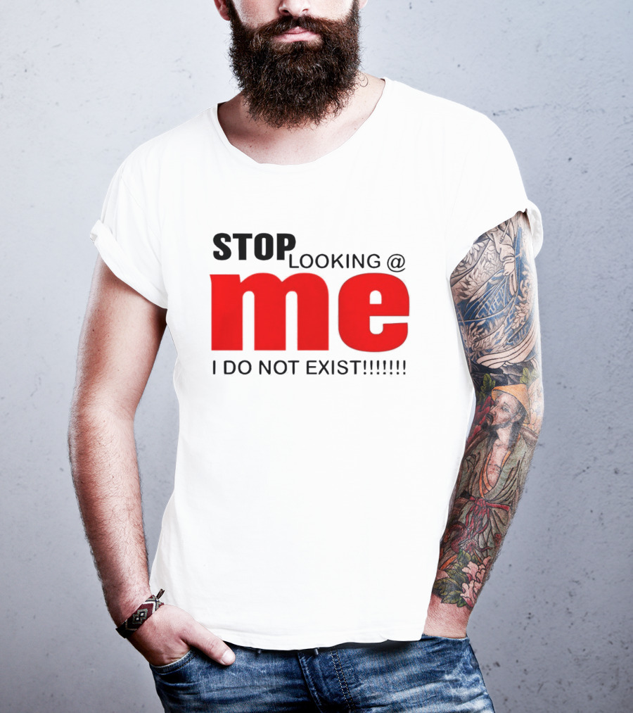 STOP LOOKING AT ME I DO NOT EXIST Message T-Shirt