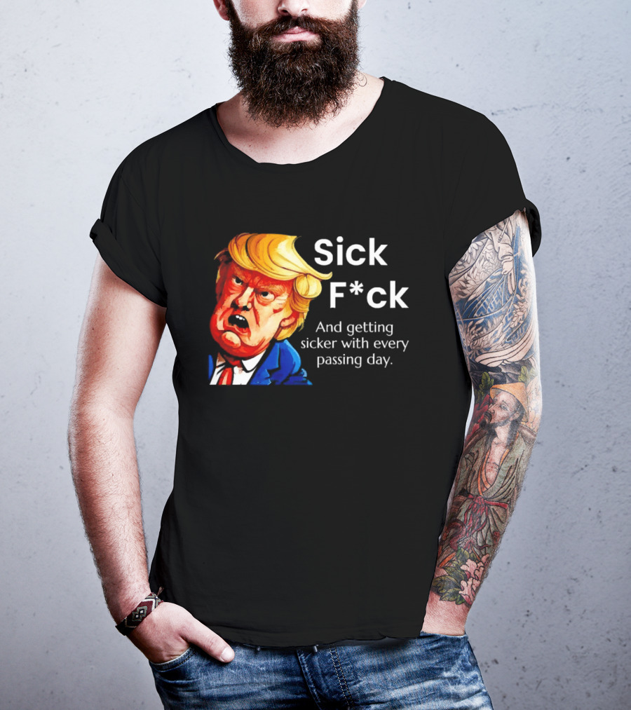 Sick F*ck And Getting Sicker With Every Passing Day Trump Caricature T-Shirt