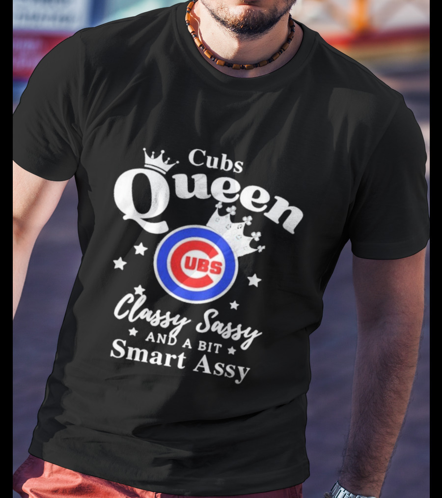 Cubs Queen Classy Sassy And A Bit Smart Assy T-Shirt