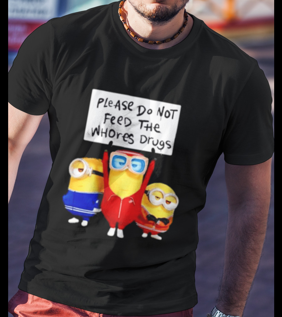 Do Not Feed Whore Drugs Minion T-Shirt