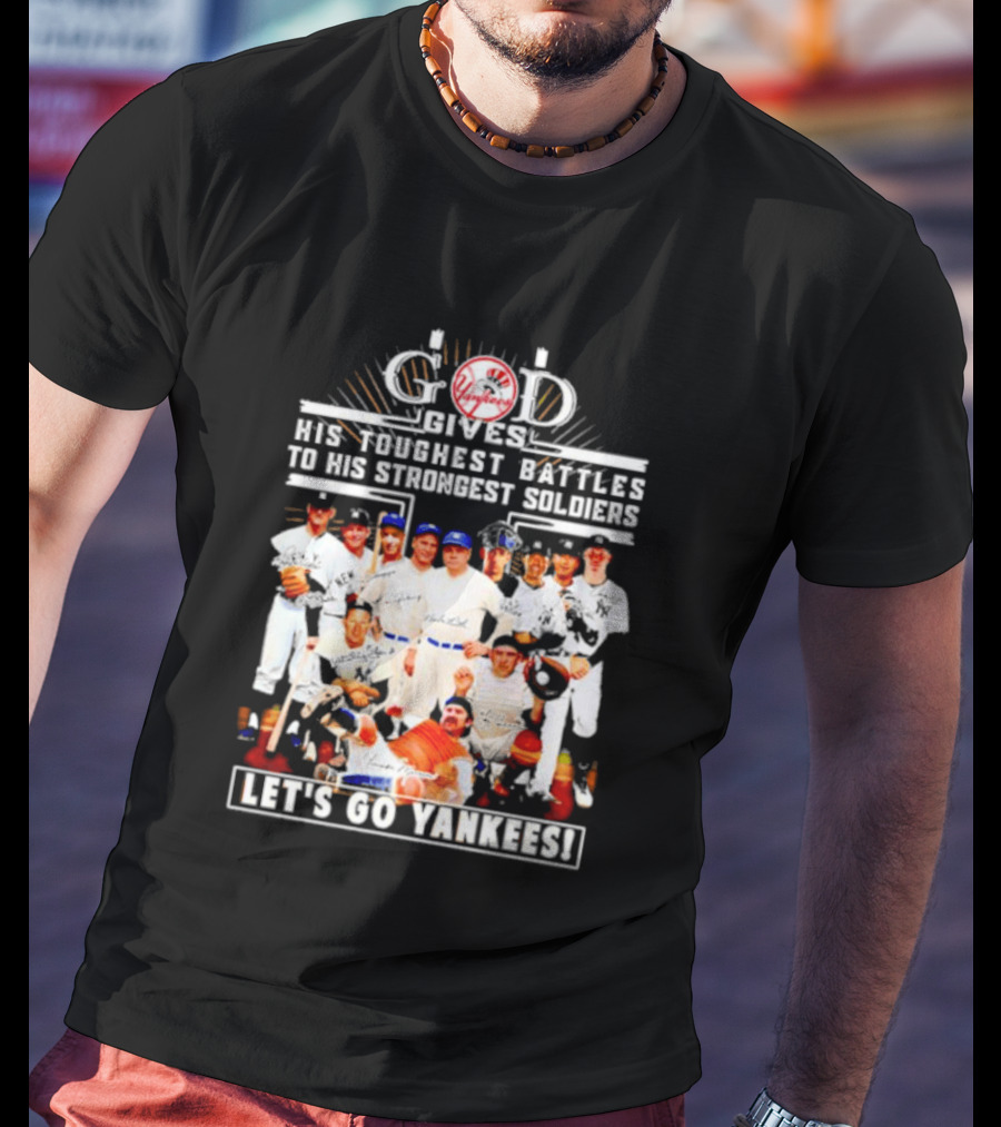 God Gives His Toughest Battles To His Strongest Soldiers Let's Go Yankees Team Signatures T-Shirt