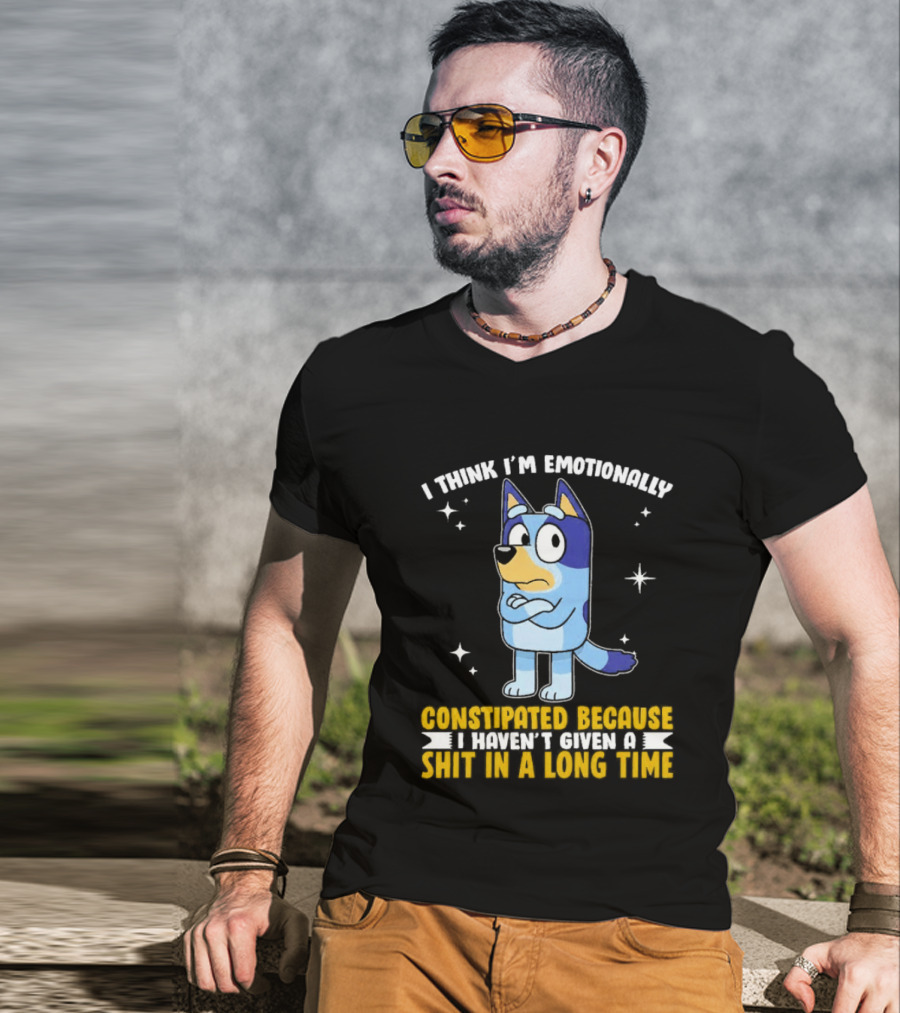 I Think I'm Emotionally Constipated Bluey Heeler Haven't Given A Shit In A Long Time T-Shirt