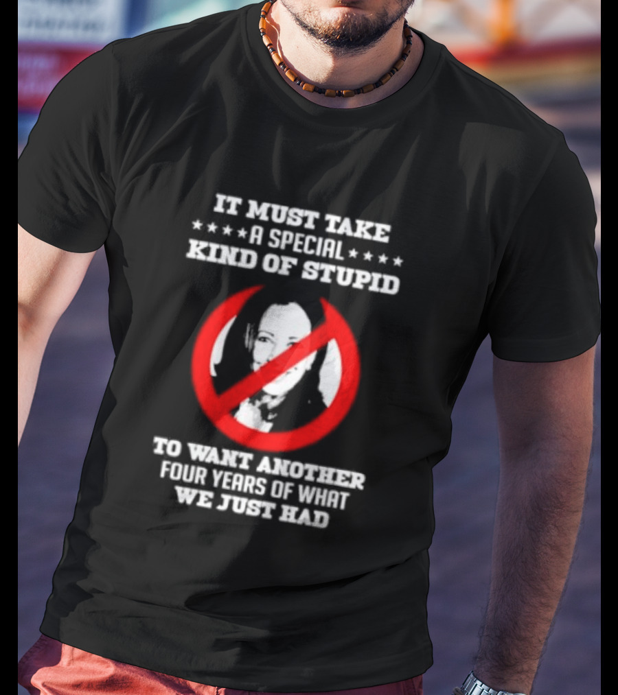 We Must Take A Special Kind Of Stupid Not Harris T-Shirt