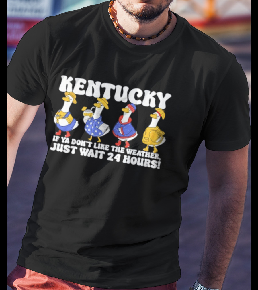 Kentucky Weather Humor Ducks In Seasonal Outfits If Ya Don't Like The Weather Just Wait 24 Hours T-Shirt