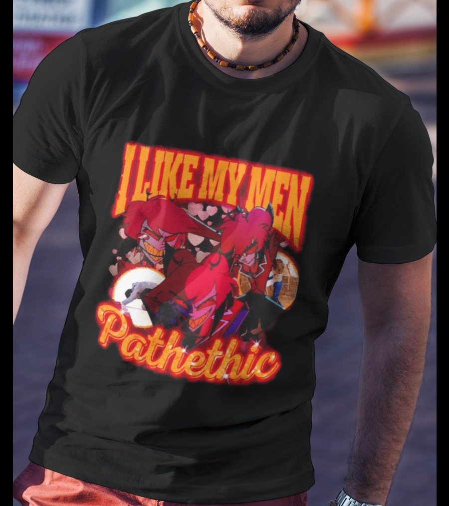 I Like My Men Pathetic Alastor Hazbin Hotel Characters And Hearts T-Shirt