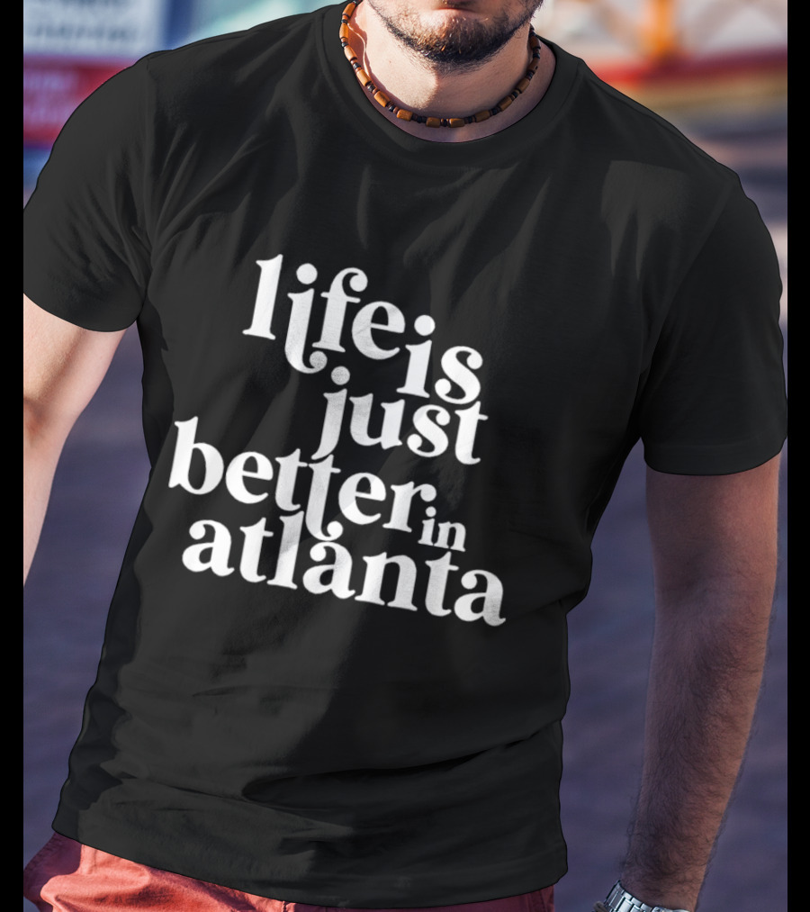 Life Is Just Better In Atlanta T-Shirt