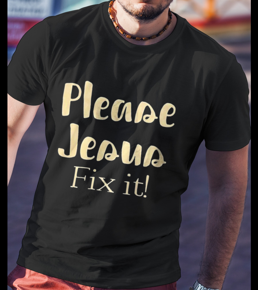 Please Jesus Fix It Christian Faith Encouragement T-Shirt