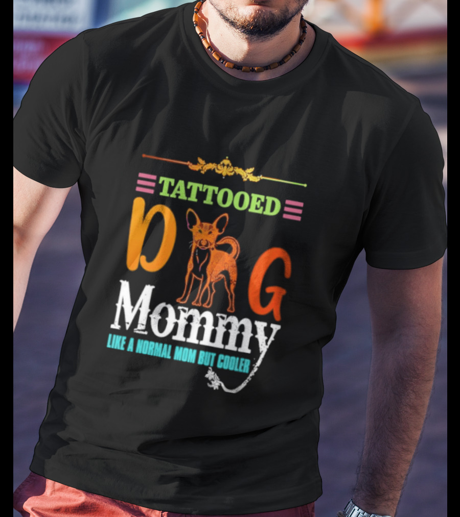 Tattooed Dog Mommy Like A Normal Mom But Cooler T-Shirt